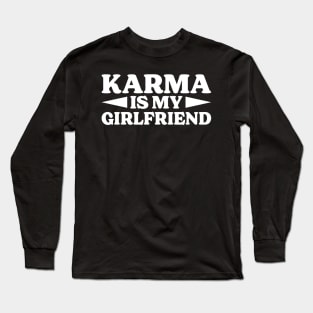 Karma Is My Girlfriend Long Sleeve T-Shirt